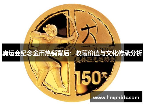 奥运会纪念金币热销背后:收藏价值与文化传承分析 奥运会纪念金币热销背后:收藏价值与文化传承分析