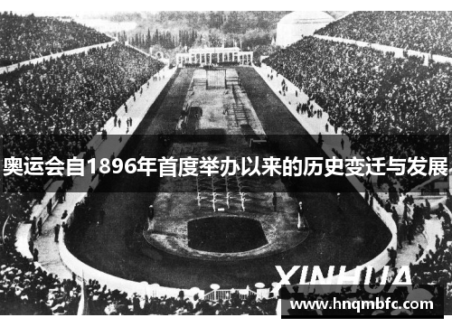 奥运会自1896年首度举办以来的历史变迁与发展 奥运会自1896年首度举办以来的历史变迁与发展