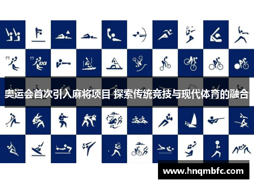 奥运会首次引入麻将项目 探索传统竞技与现代体育的融合 奥运会首次引入麻将项目 探索传统竞技与现代体育的融合