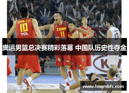 奥运男篮总决赛精彩落幕 中国队历史性夺金